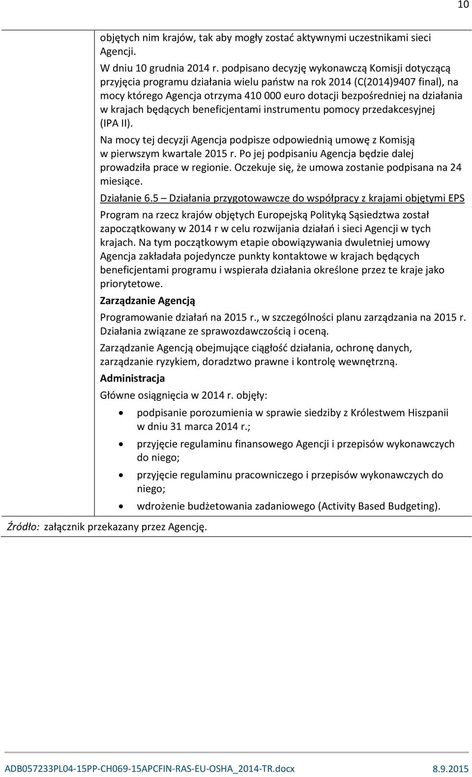 działania w krajach będących beneficjentami instrumentu pomocy przedakcesyjnej (IPA II). Na mocy tej decyzji Agencja podpisze odpowiednią umowę z Komisją w pierwszym kwartale 2015 r.