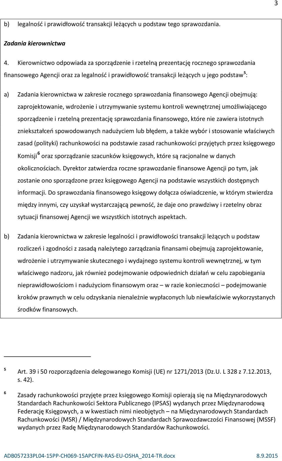 w zakresie rocznego sprawozdania finansowego Agencji obejmują: zaprojektowanie, wdrożenie i utrzymywanie systemu kontroli wewnętrznej umożliwiającego sporządzenie i rzetelną prezentację sprawozdania