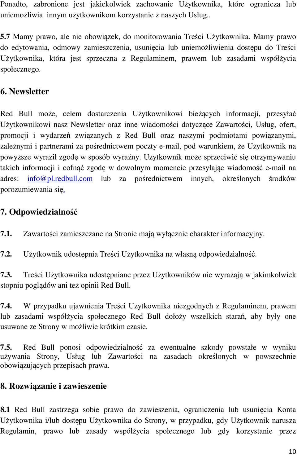 Mamy prawo do edytowania, odmowy zamieszczenia, usunięcia lub uniemożliwienia dostępu do Treści Użytkownika, która jest sprzeczna z Regulaminem, prawem lub zasadami współżycia społecznego. 6.