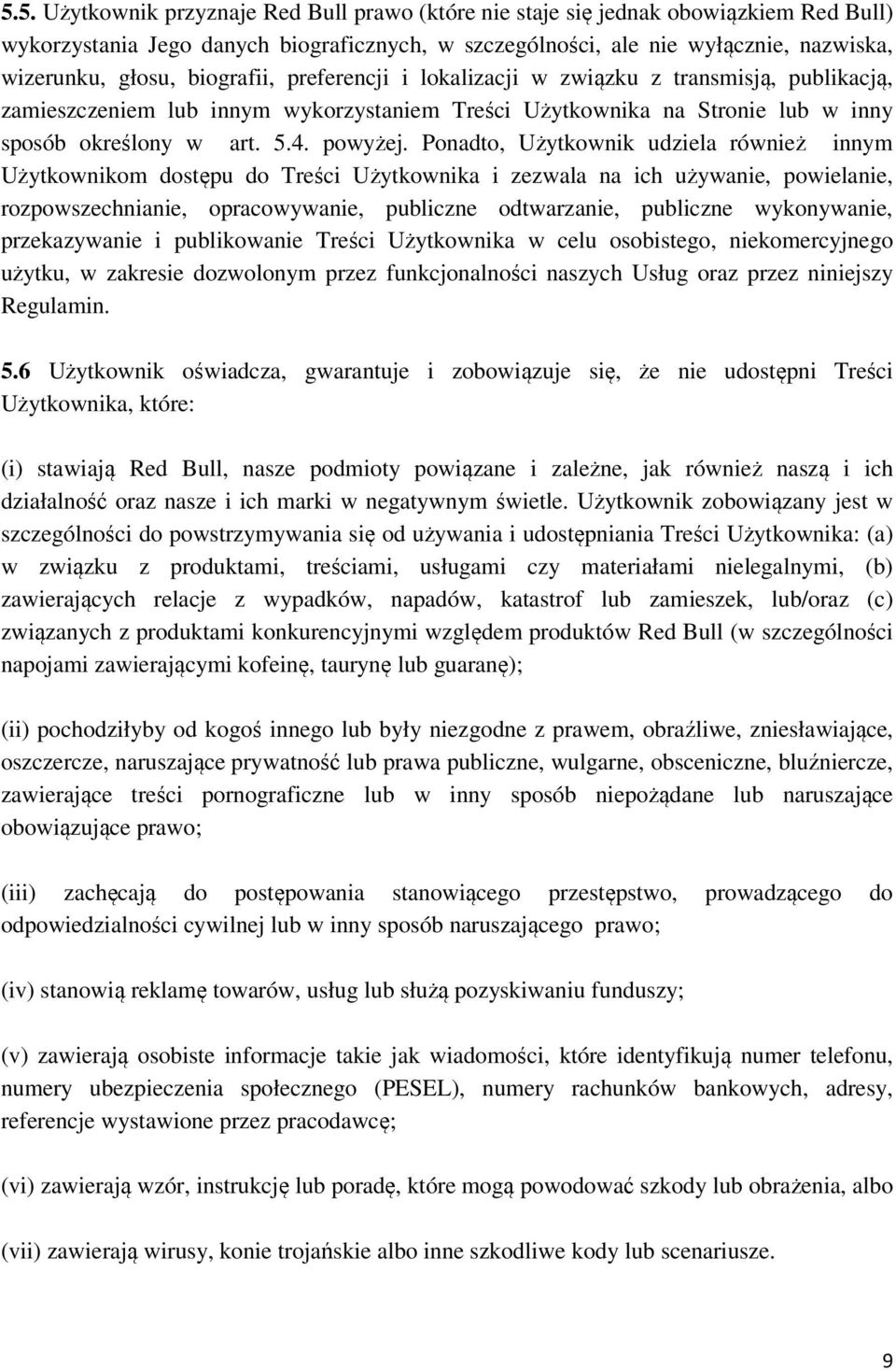 Ponadto, Użytkownik udziela również innym Użytkownikom dostępu do Treści Użytkownika i zezwala na ich używanie, powielanie, rozpowszechnianie, opracowywanie, publiczne odtwarzanie, publiczne