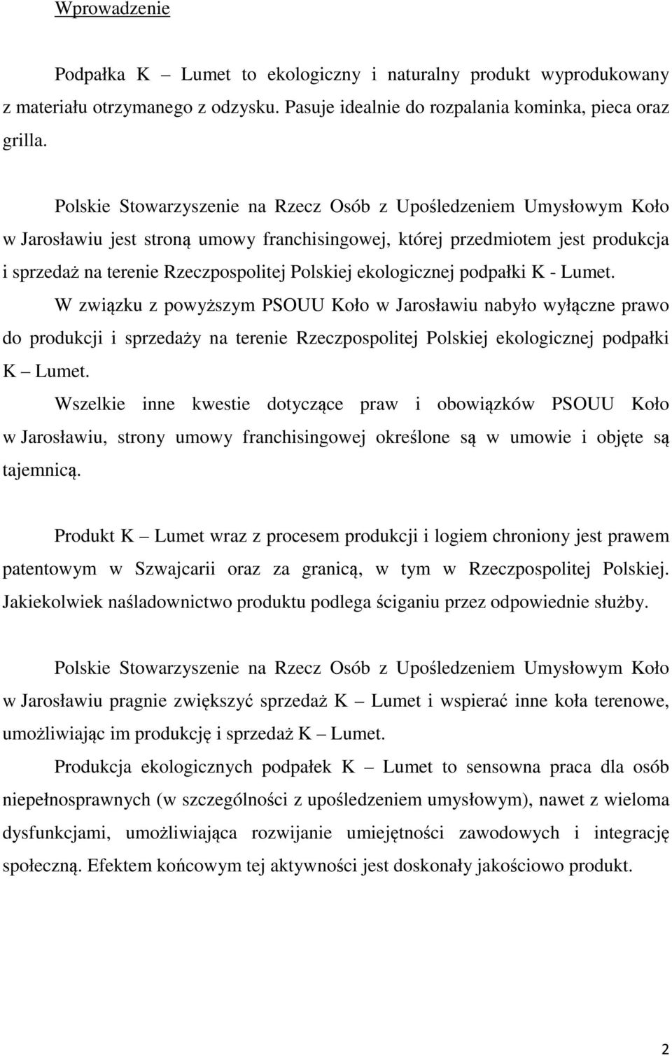 ekologicznej podpałki K - Lumet. W związku z powyższym PSOUU Koło w Jarosławiu nabyło wyłączne prawo do produkcji i sprzedaży na terenie Rzeczpospolitej Polskiej ekologicznej podpałki K Lumet.