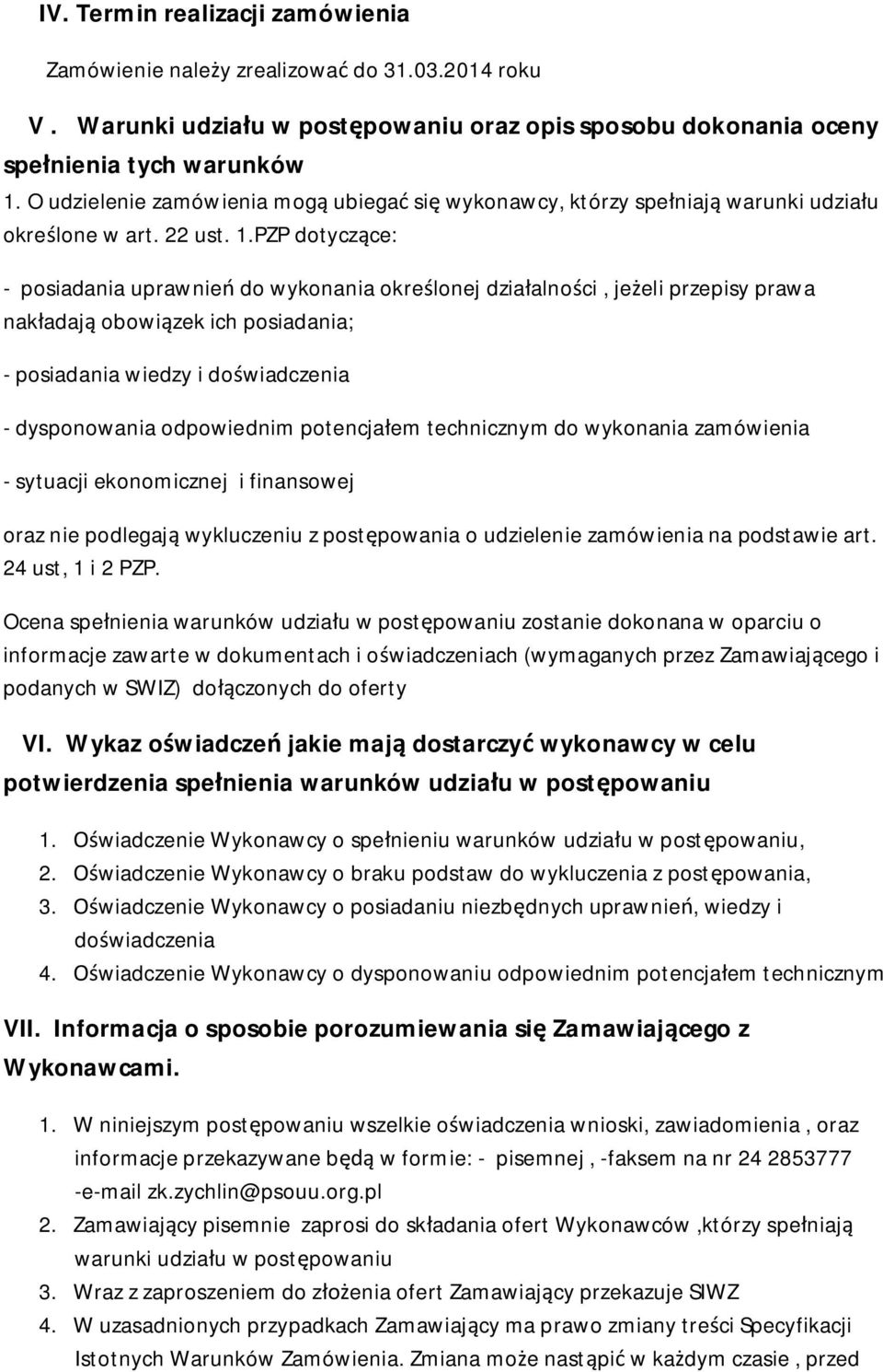 PZP dotyczące: - posiadania uprawnień do wykonania określonej działalności, jeżeli przepisy prawa nakładają obowiązek ich posiadania; - posiadania wiedzy i doświadczenia - dysponowania odpowiednim