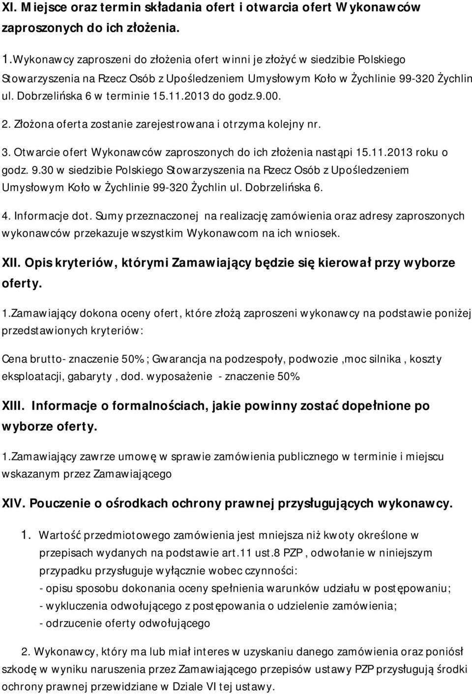 2013 do godz.9.00. 2. Złożona oferta zostanie zarejestrowana i otrzyma kolejny nr. 3. Otwarcie ofert Wykonawców zaproszonych do ich złożenia nastąpi 15.11.2013 roku o godz. 9.