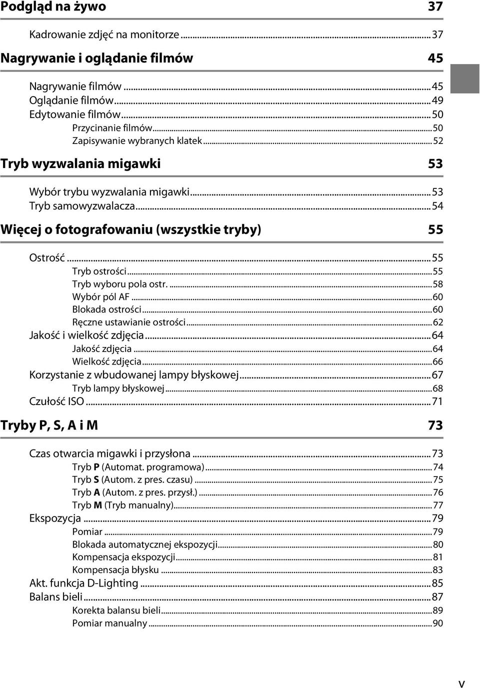 ..55 Tryb wyboru pola ostr....58 Wybór pól AF...60 Blokada ostrości...60 Ręczne ustawianie ostrości...62 Jakość i wielkość zdjęcia...64 Jakość zdjęcia...64 Wielkość zdjęcia.