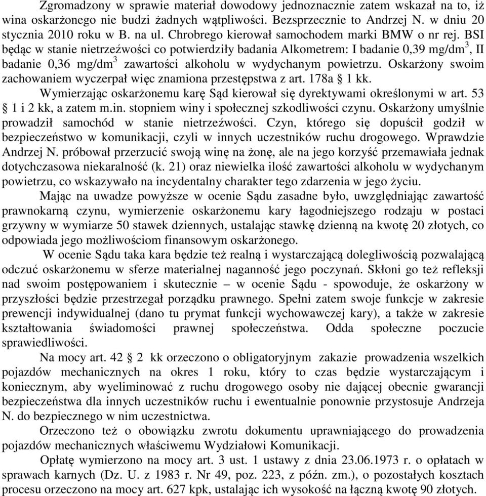 BSI będąc w stanie nietrzeźwości co potwierdziły badania Alkometrem: I badanie 0,39 mg/dm 3, II badanie 0,36 mg/dm 3 zawartości alkoholu w wydychanym powietrzu.