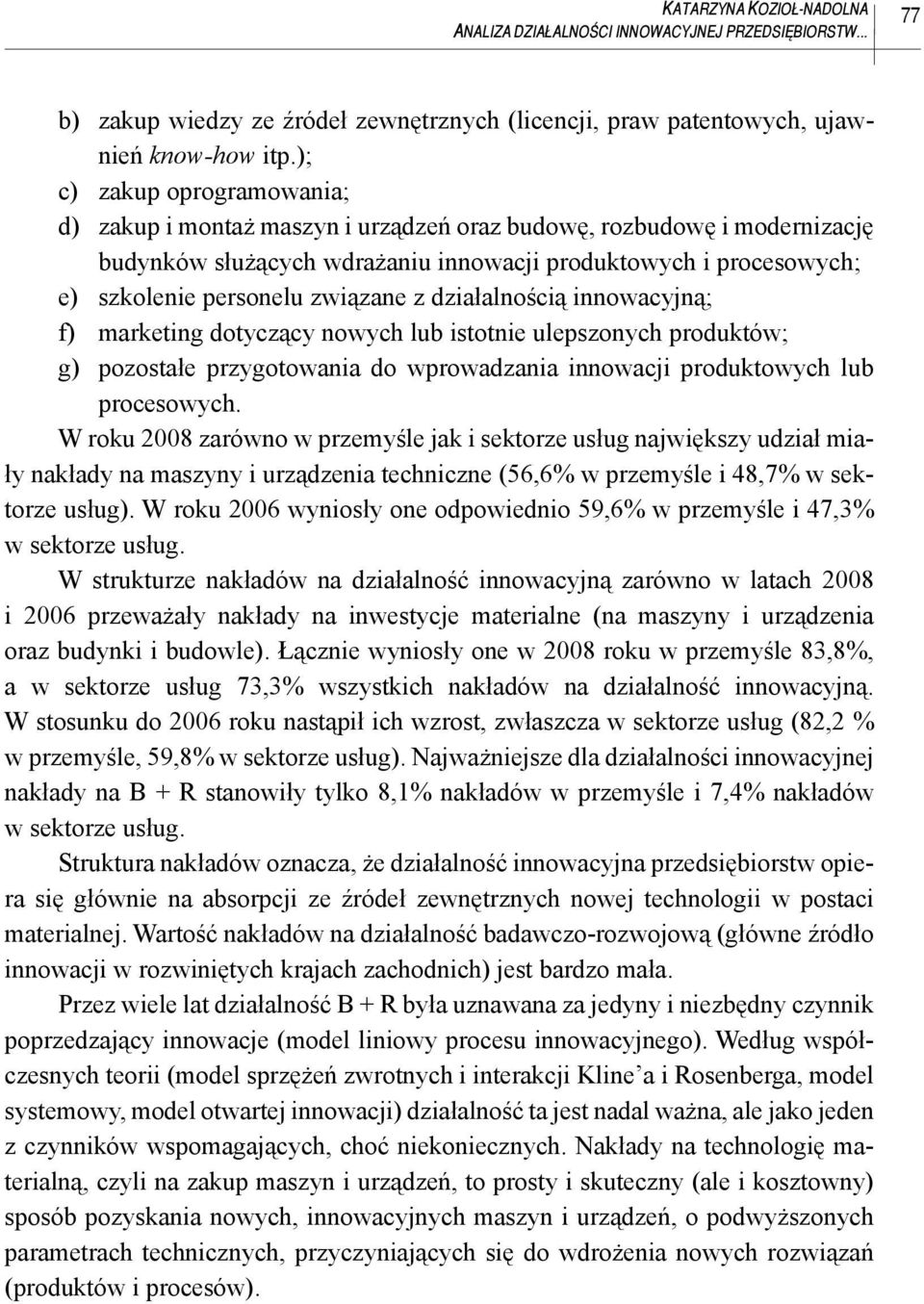 związane z działalnością innowacyjną; f) marketing dotyczący nowych lub istotnie ulepszonych produktów; g) pozostałe przygotowania do wprowadzania innowacji produktowych lub procesowych.