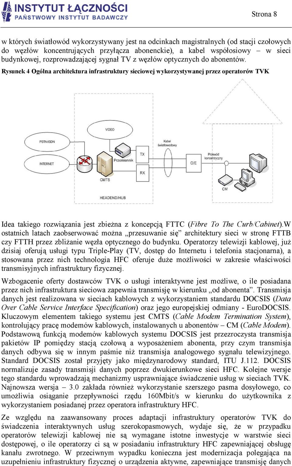 Rysunek 4 Ogólna architektura infrastruktury sieciowej wykorzystywanej przez operatorów TVK Idea takiego rozwiązania jest zbieŝna z koncepcją FTTC (Fibre To The Curb/Cabinet).