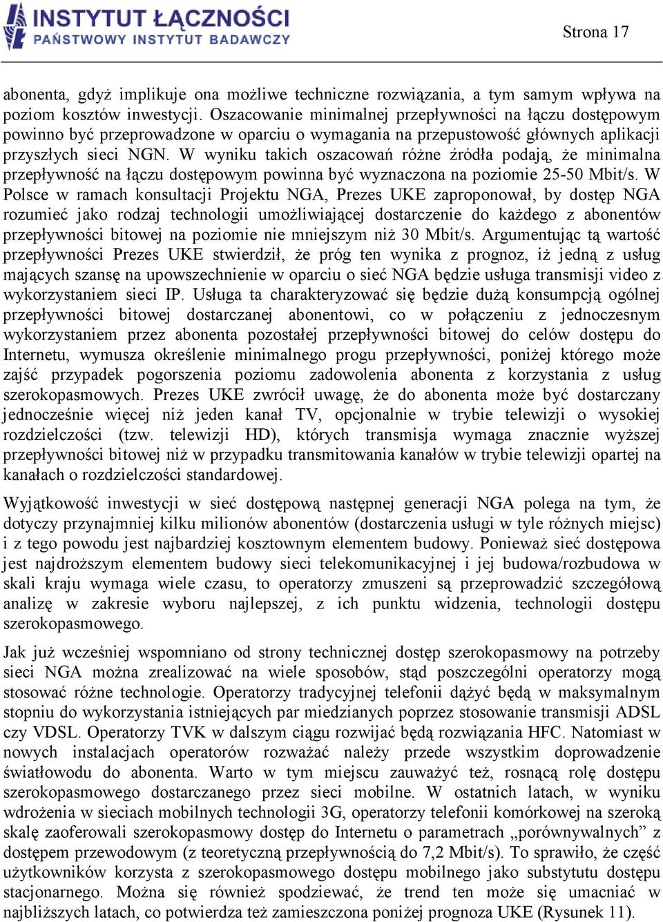 W wyniku takich oszacowań róŝne źródła podają, Ŝe minimalna przepływność na łączu dostępowym powinna być wyznaczona na poziomie 25-50 Mbit/s.