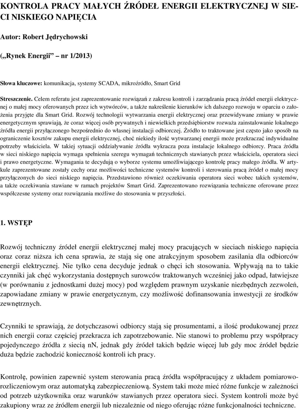 Celem referatu jest zaprezentowanie rozwiązań z zakresu kontroli i zarządzania pracą źródeł energii elektrycznej o małej mocy oferowanych przez ich wytwórców, a także nakreślenie kierunków ich