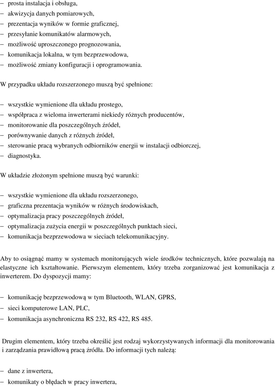 W przypadku układu rozszerzonego muszą być spełnione: wszystkie wymienione dla układu prostego, współpraca z wieloma inwerterami niekiedy różnych producentów, monitorowanie dla poszczególnych źródeł,