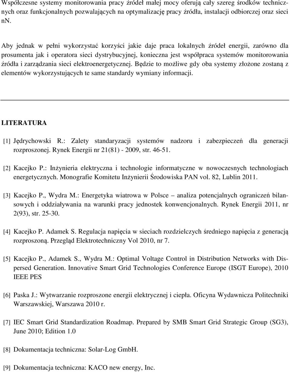 i zarządzania sieci elektroenergetycznej. Będzie to możliwe gdy oba systemy złożone zostaną z elementów wykorzystujących te same standardy wymiany informacji. LITERATURA [1] Jędrychowski R.