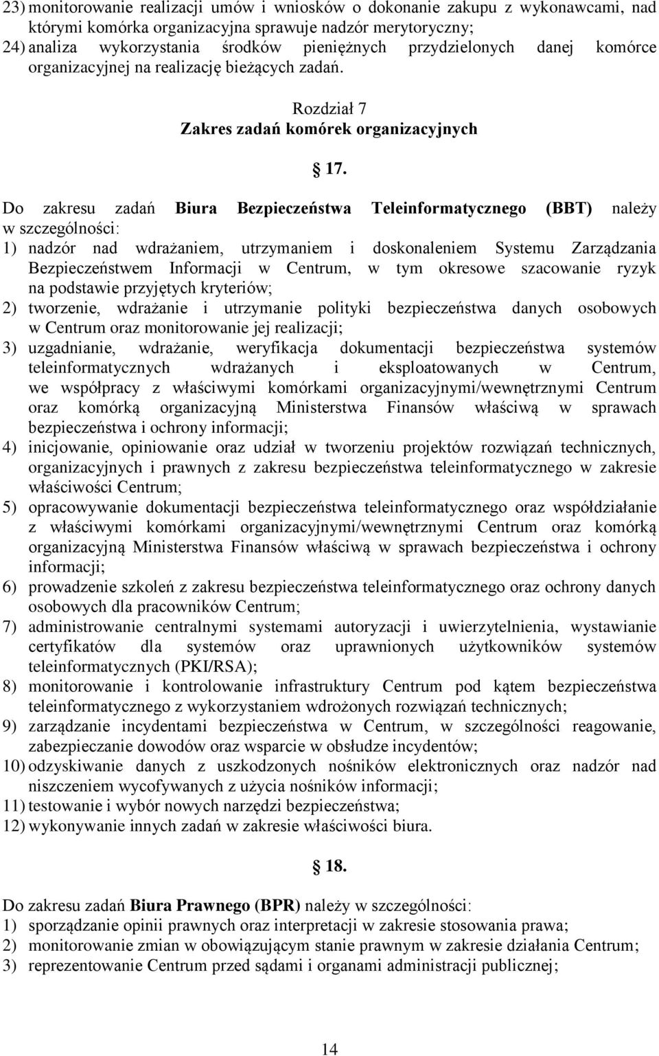 Do zakresu zadań Biura Bezpieczeństwa Teleinformatycznego (BBT) należy w szczególności: 1) nadzór nad wdrażaniem, utrzymaniem i doskonaleniem Systemu Zarządzania Bezpieczeństwem Informacji w Centrum,