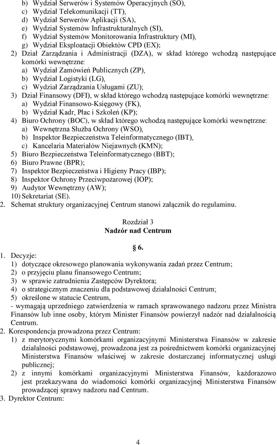 (ZP), b) Wydział Logistyki (LG), c) Wydział Zarządzania Usługami (ZU); 3) Dział Finansowy (DFI), w skład którego wchodzą następujące komórki wewnętrzne: a) Wydział Finansowo-Księgowy (FK), b) Wydział