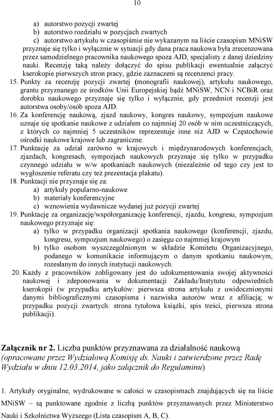 Recenzję taką należy dołączyć do spisu publikacji ewentualnie załączyć kserokopie pierwszych stron pracy, gdzie zaznaczeni są recenzenci pracy. 15.