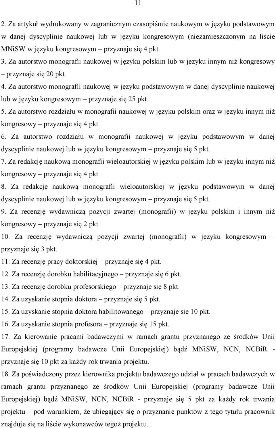 5. Za autorstwo rozdziału w monografii naukowej w języku polskim oraz w języku innym niż kongresowy przyznaje się 4 pkt. 6.