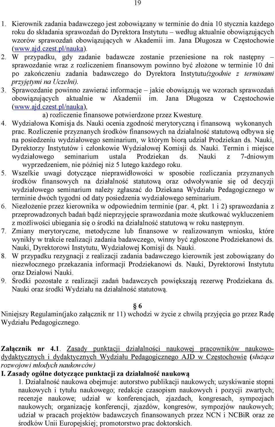 W przypadku, gdy zadanie badawcze zostanie przeniesione na rok następny sprawozdanie wraz z rozliczeniem finansowym powinno być złożone w terminie 10 dni po zakończeniu zadania badawczego do