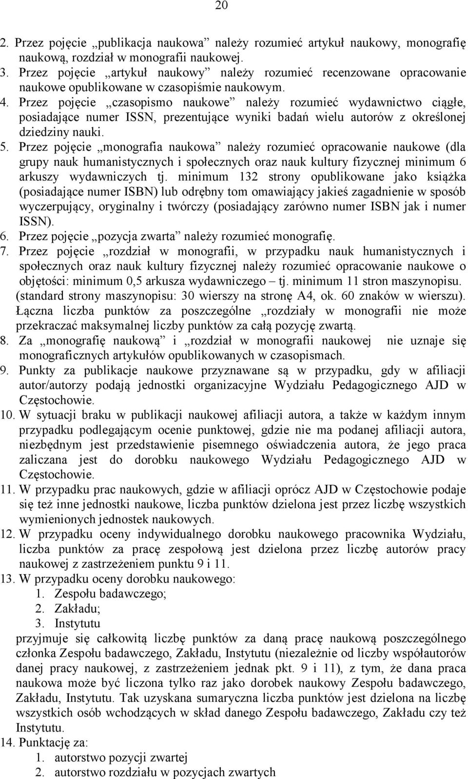 Przez pojęcie czasopismo naukowe należy rozumieć wydawnictwo ciągłe, posiadające numer ISSN, prezentujące wyniki badań wielu autorów z określonej dziedziny nauki. 5.