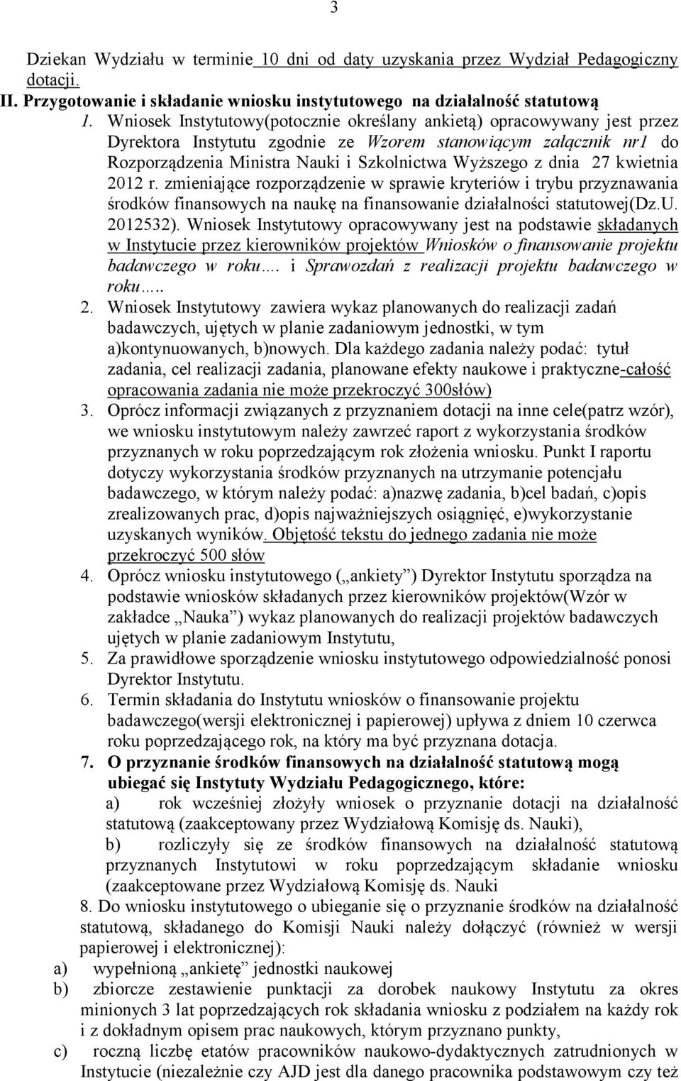 27 kwietnia 2012 r. zmieniające rozporządzenie w sprawie kryteriów i trybu przyznawania środków finansowych na naukę na finansowanie działalności statutowej(dz.u. 2012532).