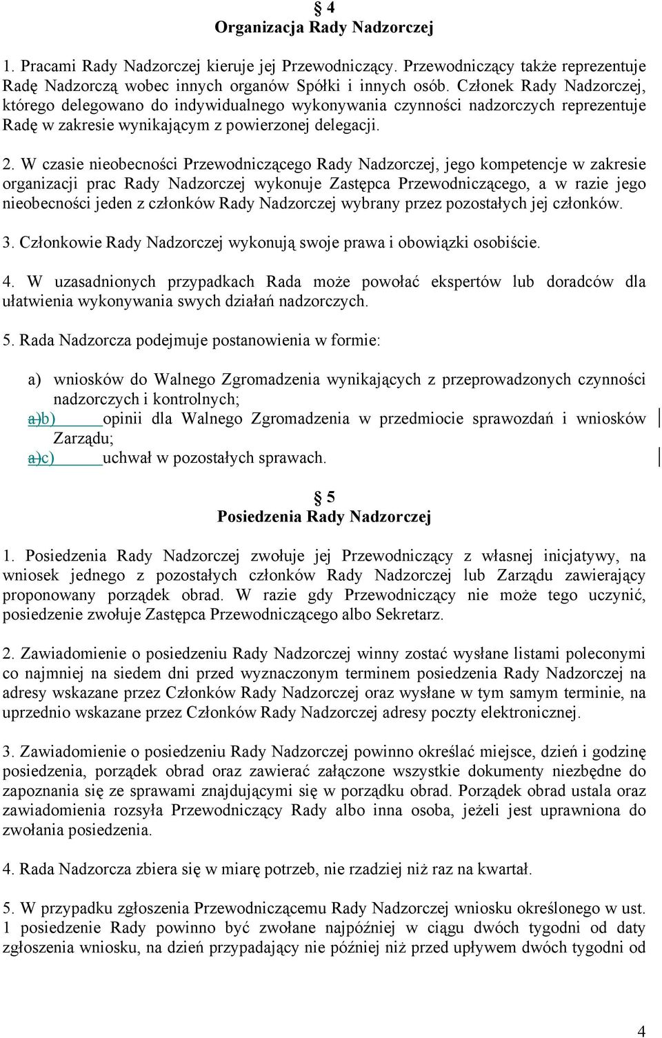 W czasie nieobecności Przewodniczącego Rady Nadzorczej, jego kompetencje w zakresie organizacji prac Rady Nadzorczej wykonuje Zastępca Przewodniczącego, a w razie jego nieobecności jeden z członków