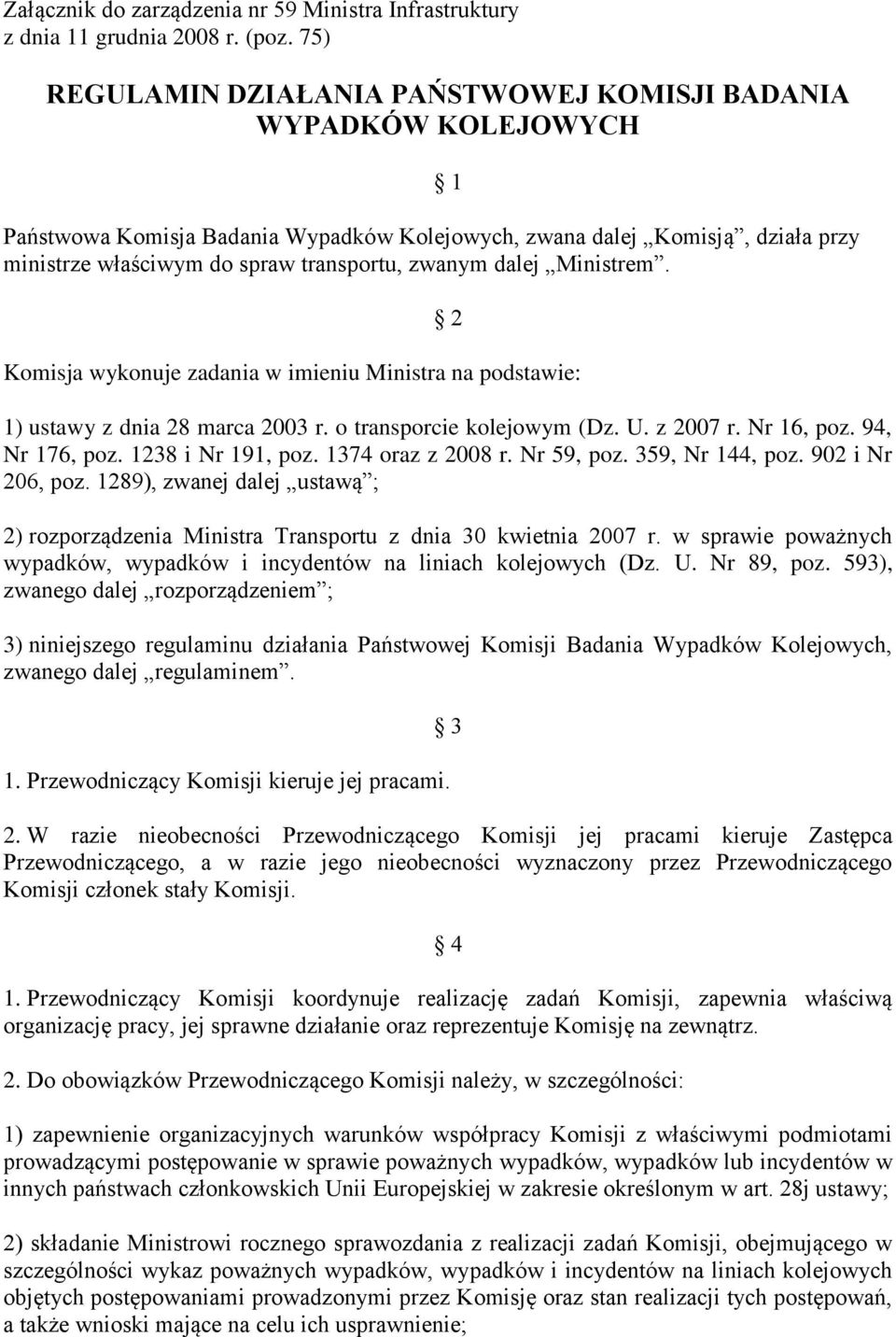 dalej Ministrem. 1 2 Komisja wykonuje zadania w imieniu Ministra na podstawie: 1) ustawy z dnia 28 marca 2003 r. o transporcie kolejowym (Dz. U. z 2007 r. Nr 16, poz. 94, Nr 176, poz.