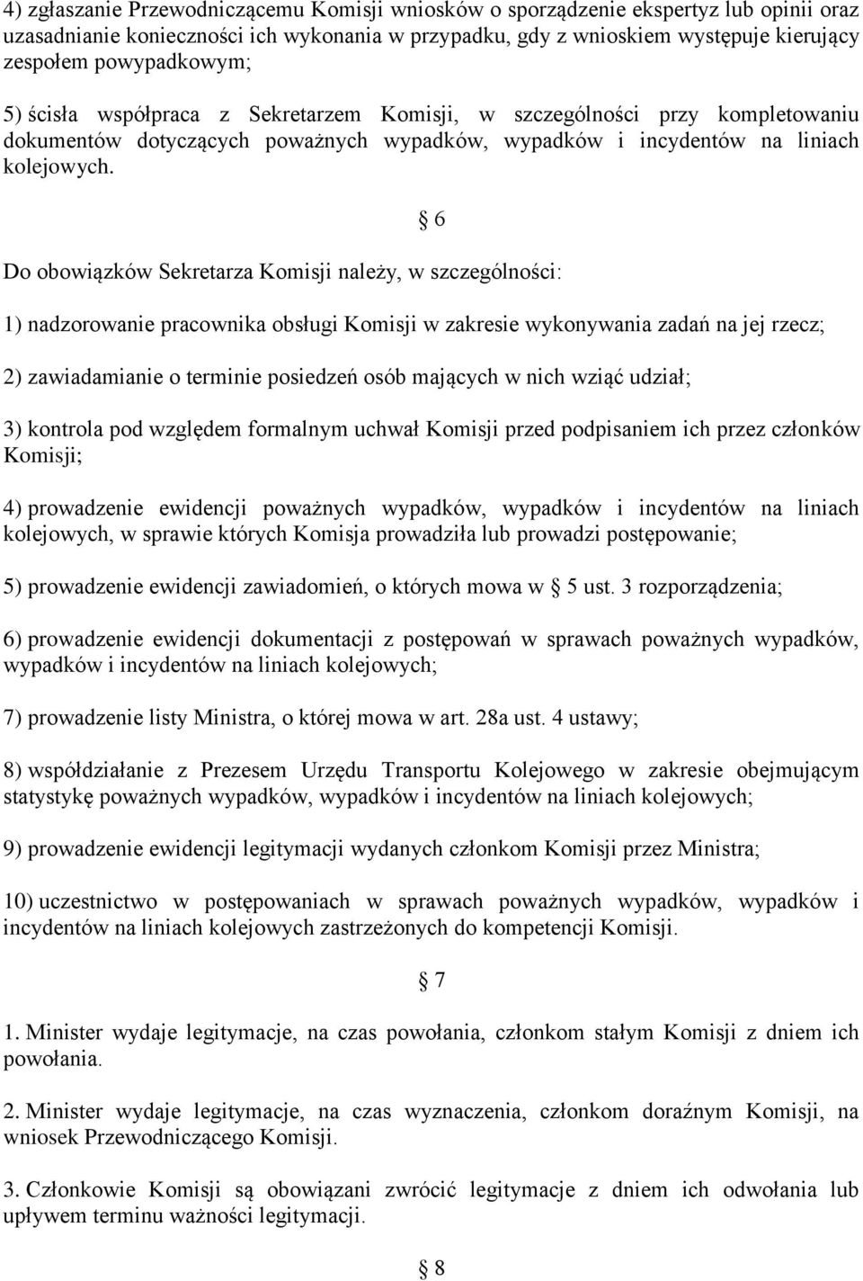 6 Do obowiązków Sekretarza Komisji należy, w szczególności: 1) nadzorowanie pracownika obsługi Komisji w zakresie wykonywania zadań na jej rzecz; 2) zawiadamianie o terminie posiedzeń osób mających w