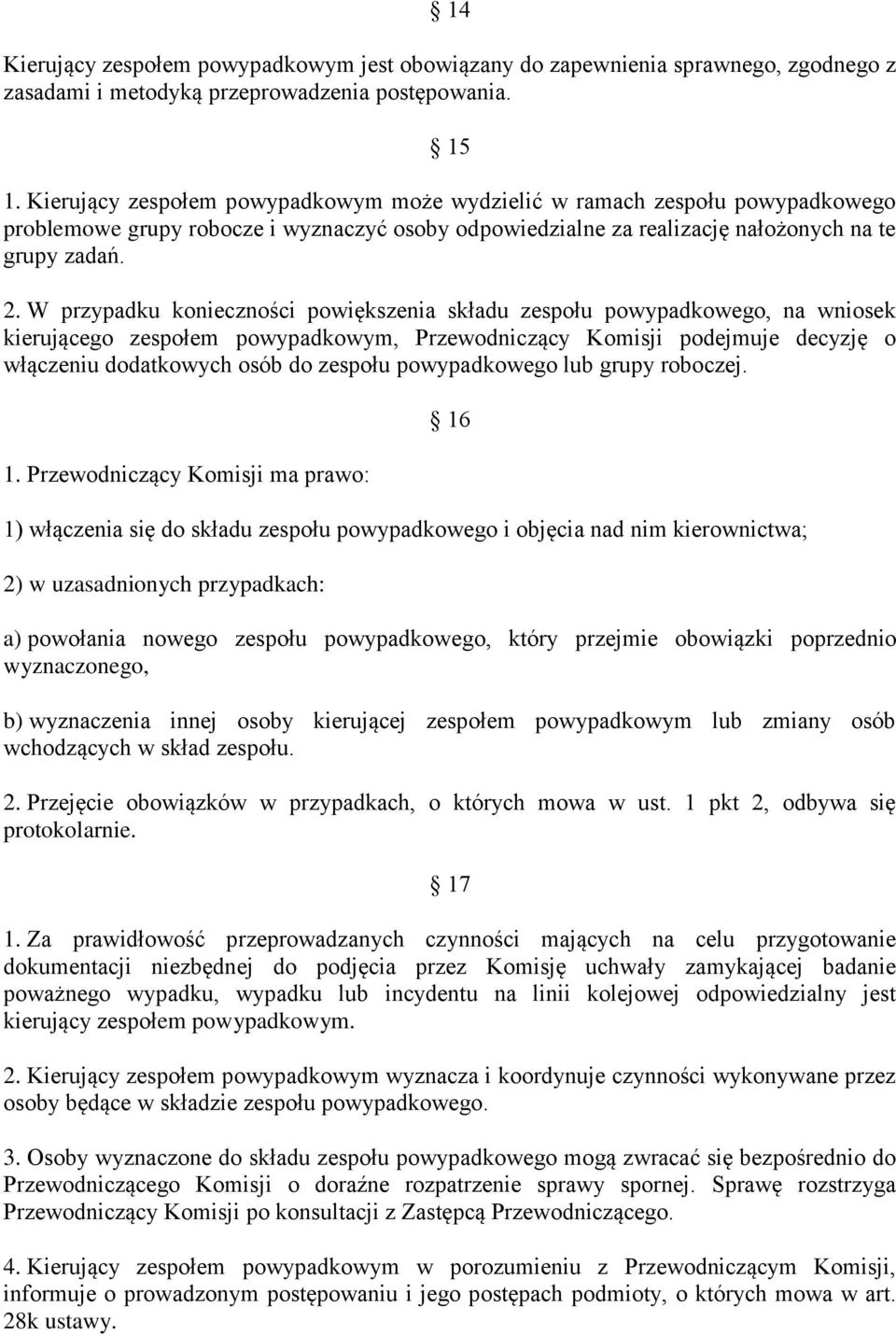 W przypadku konieczności powiększenia składu zespołu powypadkowego, na wniosek kierującego zespołem powypadkowym, Przewodniczący Komisji podejmuje decyzję o włączeniu dodatkowych osób do zespołu