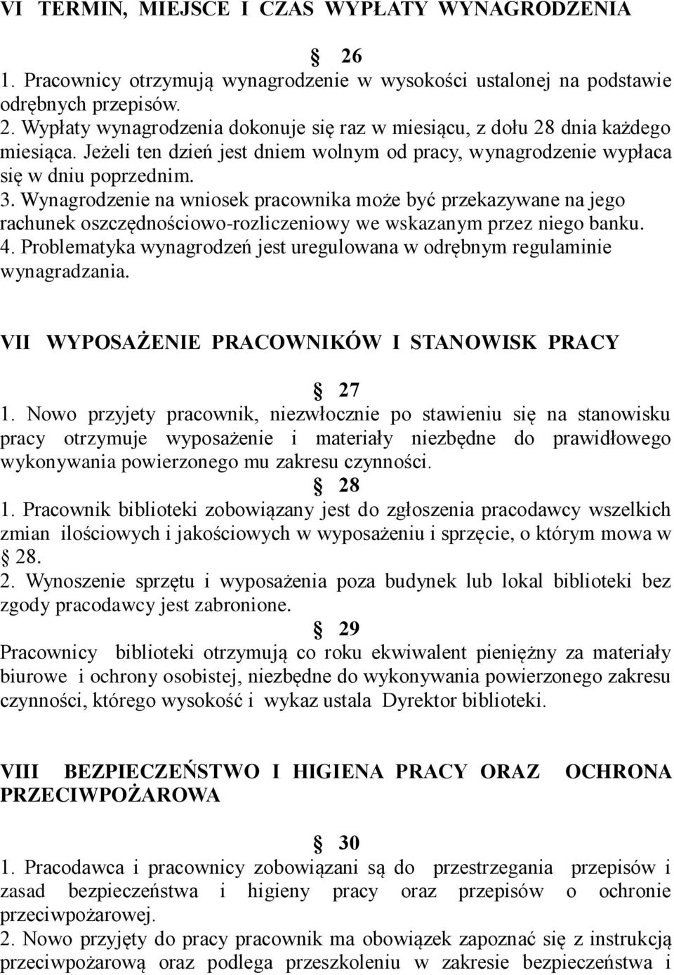 Wynagrodzenie na wniosek pracownika może być przekazywane na jego rachunek oszczędnościowo-rozliczeniowy we wskazanym przez niego banku. 4.