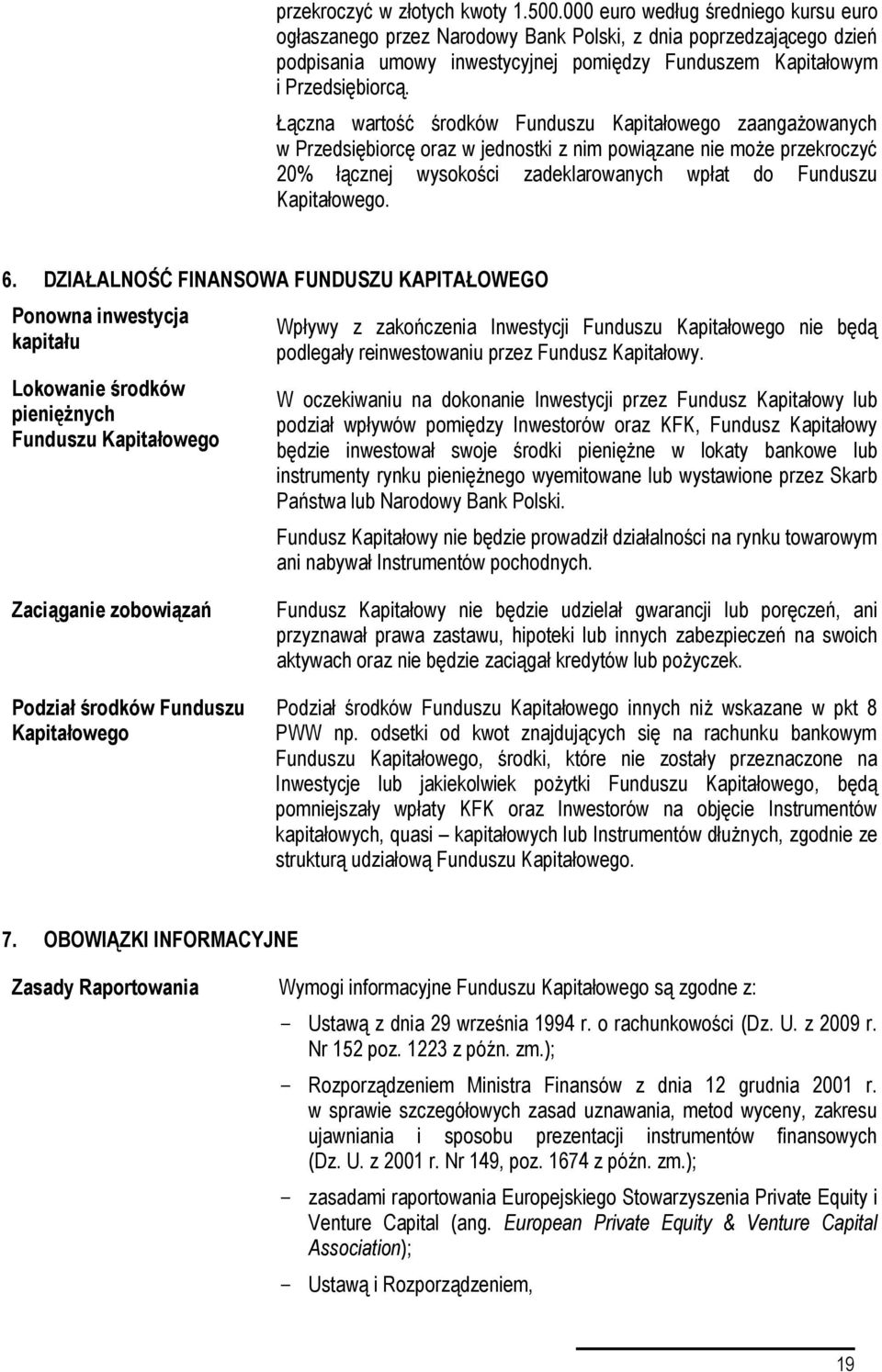 Łączna wartość środków Funduszu Kapitałowego zaangażowanych w Przedsiębiorcę oraz w jednostki z nim powiązane nie może przekroczyć 20% łącznej wysokości zadeklarowanych wpłat do Funduszu Kapitałowego.