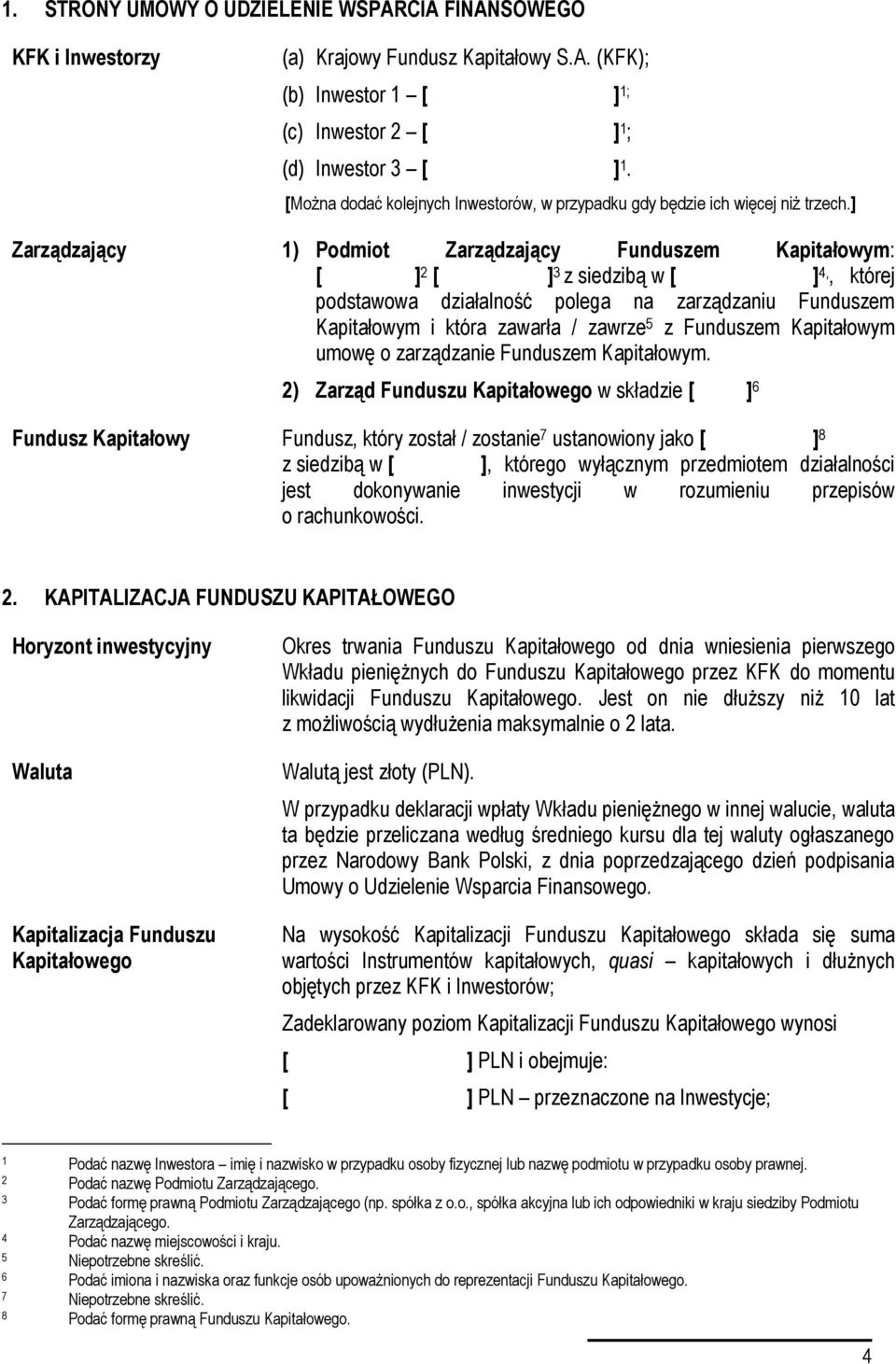 ] Zarządzający 1) Podmiot Zarządzający Funduszem Kapitałowym: [ ] 2 [ ] 3 z siedzibą w [ ] 4,, której podstawowa działalność polega na zarządzaniu Funduszem Kapitałowym i która zawarła / zawrze 5 z