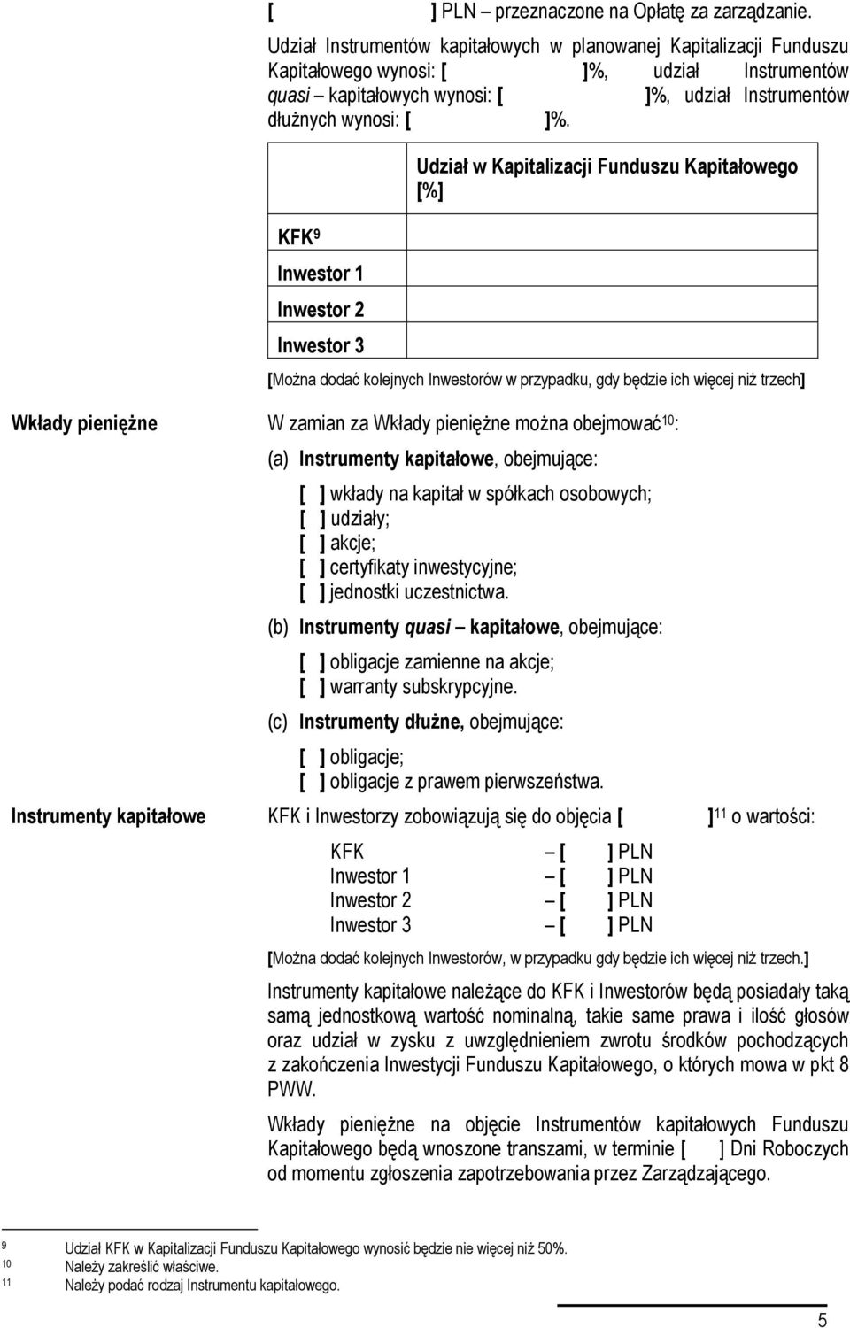 KFK 9 Inwestor 1 Inwestor 2 Inwestor 3 Udział w Kapitalizacji Funduszu Kapitałowego [%] [Można dodać kolejnych Inwestorów w przypadku, gdy będzie ich więcej niż trzech] Wkłady pieniężne W zamian za