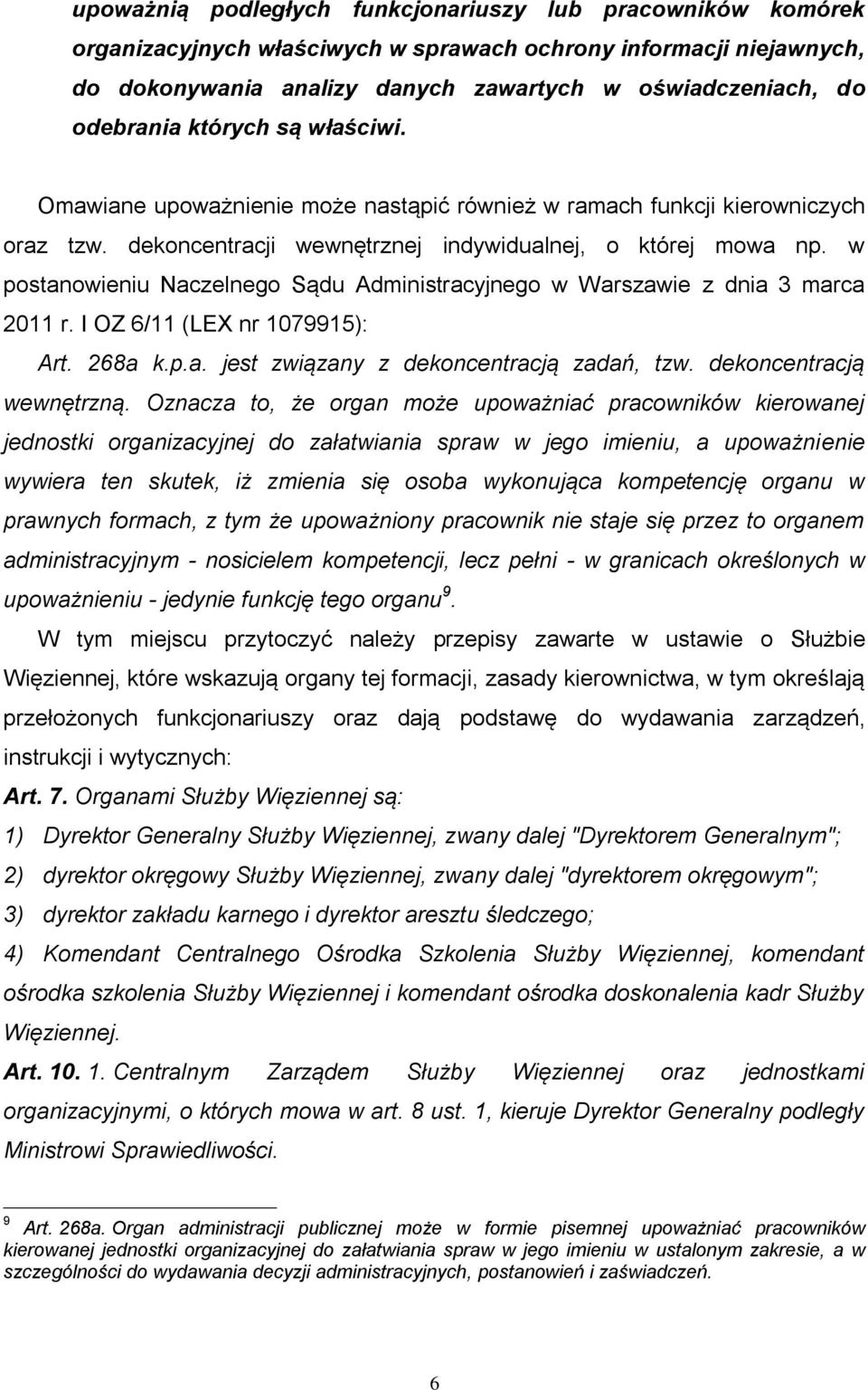 w postanowieniu Naczelnego Sądu Administracyjnego w Warszawie z dnia 3 marca 2011 r. I OZ 6/11 (LEX nr 1079915): Art. 268a k.p.a. jest związany z dekoncentracją zadań, tzw. dekoncentracją wewnętrzną.