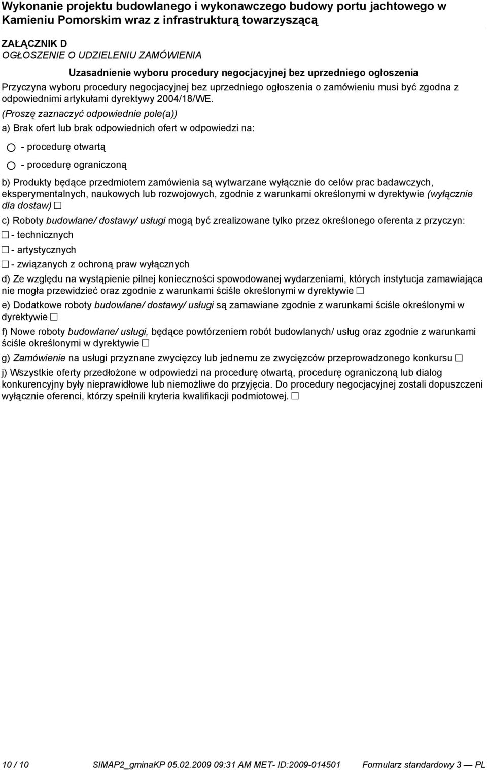 (Proszę zaznaczyć odpowied pole(a)) a) Brak ofert lub brak odpowiednich ofert w odpowiedzi na: - procedurę otwartą - procedurę ograniczoną b) Produkty będące przedmiotem zamówienia są wytwarzane