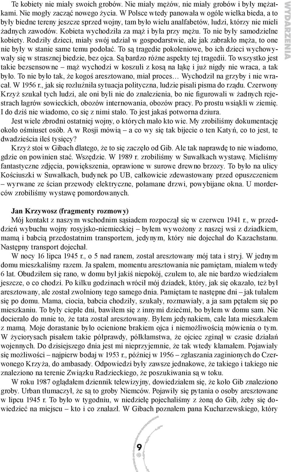 Kobieta wychodziła za mąż i była przy mężu. To nie były samodzielne kobiety. Rodziły dzieci, miały swój udział w gospodarstwie, ale jak zabrakło męża, to one nie były w stanie same temu podołać.