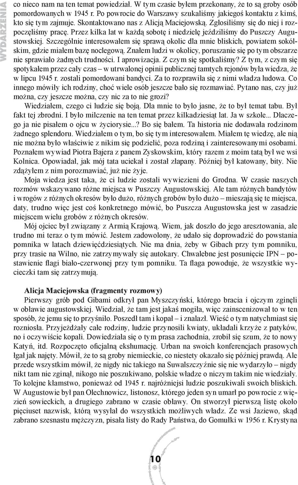 Przez kilka lat w każdą sobotę i niedzielę jeździliśmy do Puszczy Augustowskiej. Szczególnie interesowałem się sprawą okolic dla mnie bliskich, powiatem sokólskim, gdzie miałem bazę noclegową.