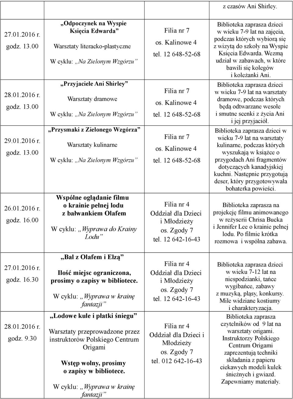 Wzgórza Warsztaty kulinarne W cyklu: Na Zielonym Wzgórzu Wspólne oglądanie filmu o krainie pełnej lodu z bałwankiem Olafem Lodu Filia nr 7 os. Kalinowe 4 tel. 12 648-52-68 Filia nr 7 os.