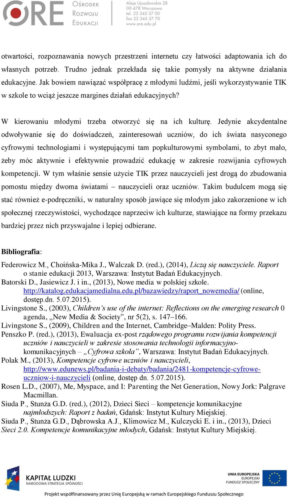 Jedynie akcydentalne odwoływanie się do doświadczeń, zainteresowań uczniów, do ich świata nasyconego cyfrowymi technologiami i występującymi tam popkulturowymi symbolami, to zbyt mało, żeby móc