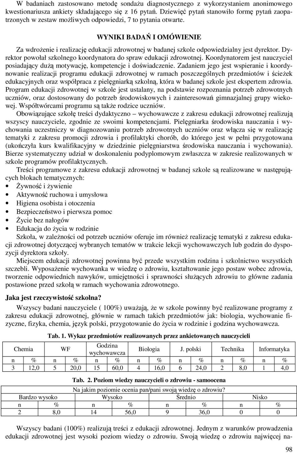 WYNIKI BADAŃ I OMÓWIENIE Za wdrożenie i realizację edukacji zdrowotnej w badanej szkole odpowiedzialny jest dyrektor. Dyrektor powołał szkolnego koordynatora do spraw edukacji zdrowotnej.