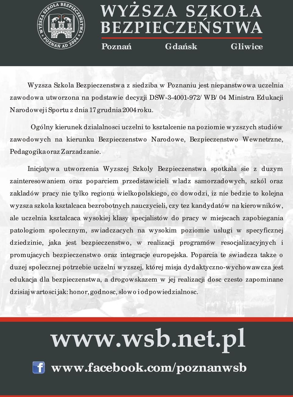 Inicjatywa utworzenia Wyzszej Szkoly Bezpieczenstwa spotkala sie z duzym zainteresowaniem oraz poparciem przedstawicieli wladz samorzadowych, szkól oraz zakladów pracy nie tylko regionu