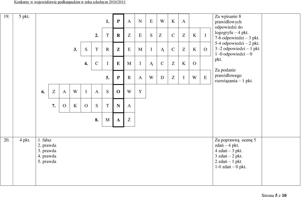 3-2 odpowiedzi 1 pkt 1-0 odpowiedzi 0 pkt. Za podanie prawidłowego rozwiązania 7. O K O S T N A 8. M A Ź 20. 4 pkt. 1. fałsz 2.