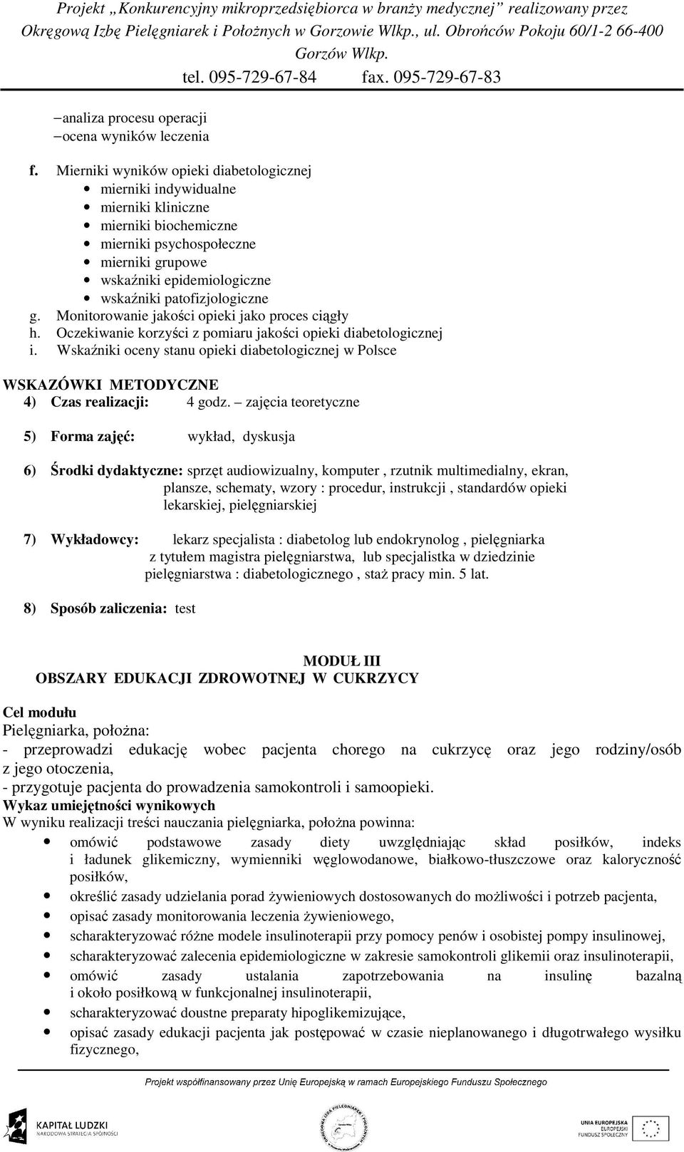 patofizjologiczne g. Monitorowanie jakości opieki jako proces ciągły h. Oczekiwanie korzyści z pomiaru jakości opieki diabetologicznej i.