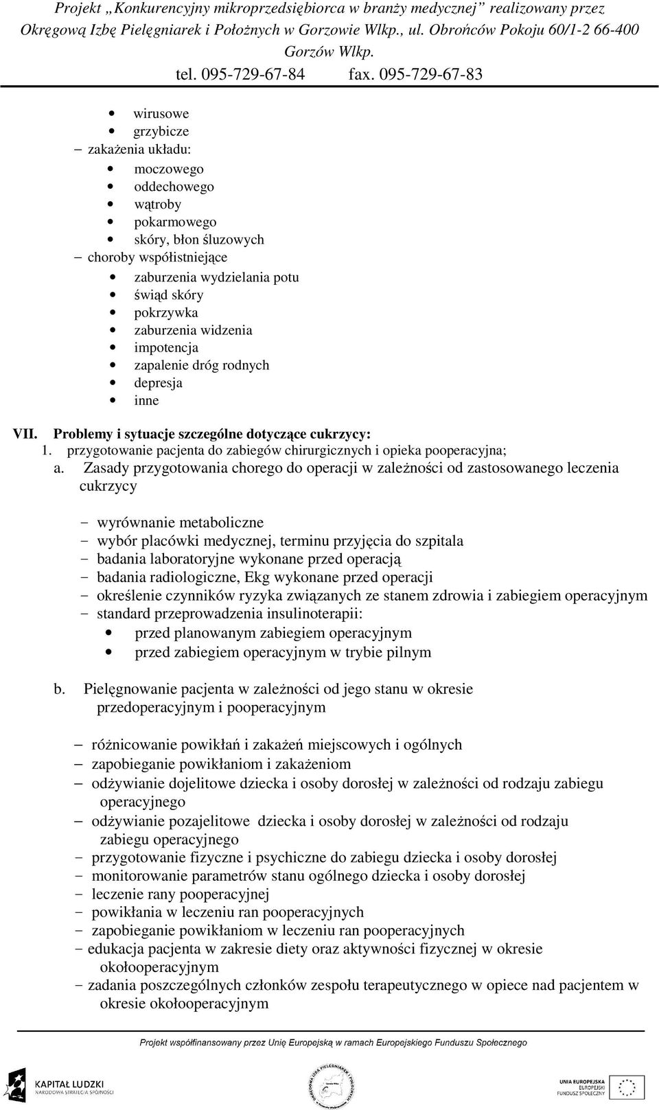 Zasady przygotowania chorego do operacji w zaleŝności od zastosowanego leczenia cukrzycy - wyrównanie metaboliczne - wybór placówki medycznej, terminu przyjęcia do szpitala - badania laboratoryjne