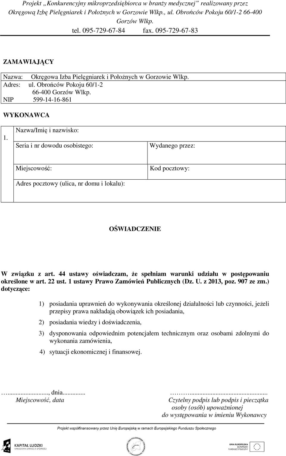 44 ustawy oświadczam, Ŝe spełniam warunki udziału w postępowaniu określone w art. 22 ust. 1 ustawy Prawo Zamówień Publicznych (Dz. U. z 2013, poz. 907 ze zm.