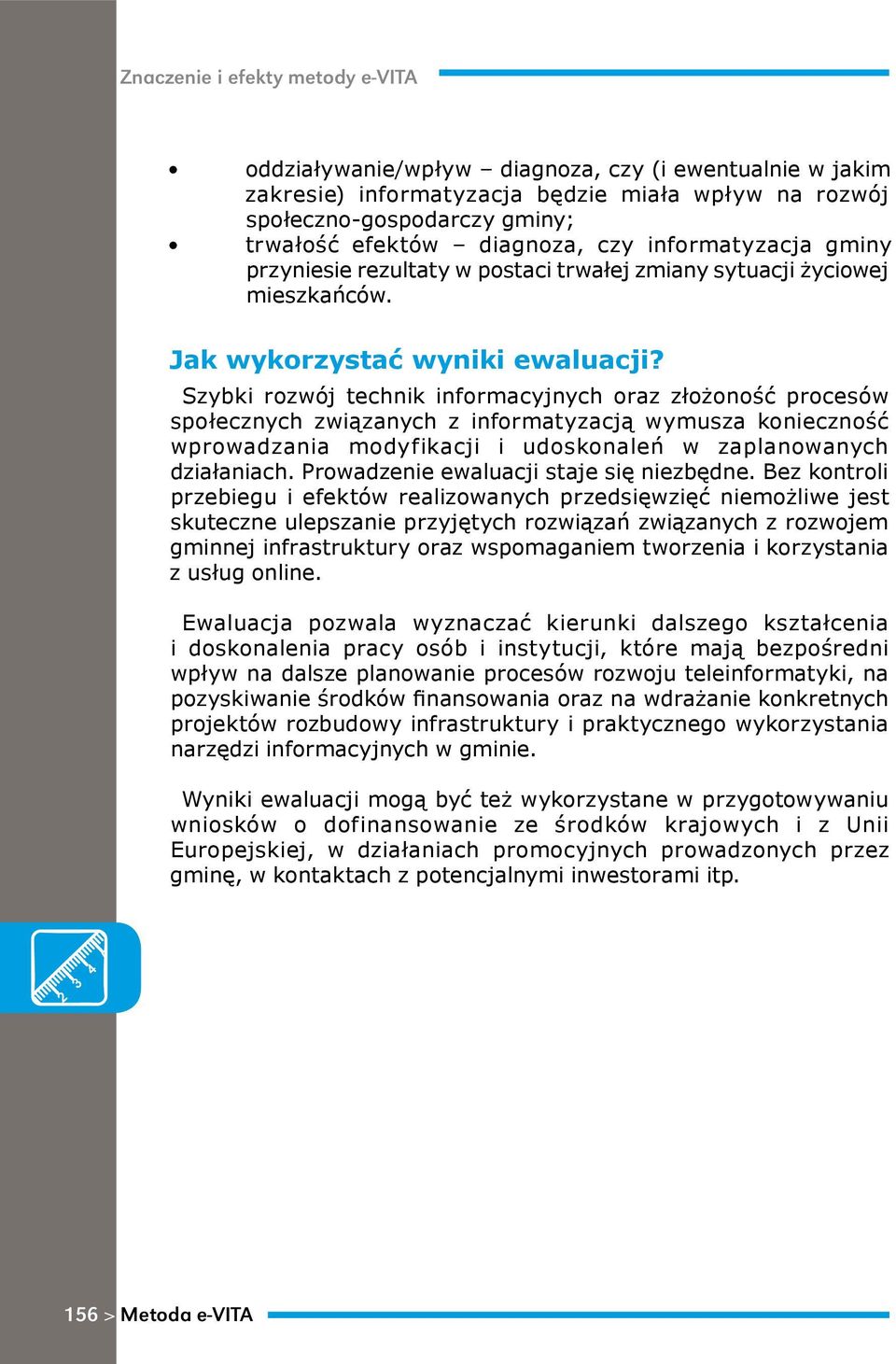 Szybki rozwój technik informacyjnych oraz złożoność procesów społecznych związanych z informatyzacją wymusza konieczność wprowadzania modyfikacji i udoskonaleń w zaplanowanych działaniach.