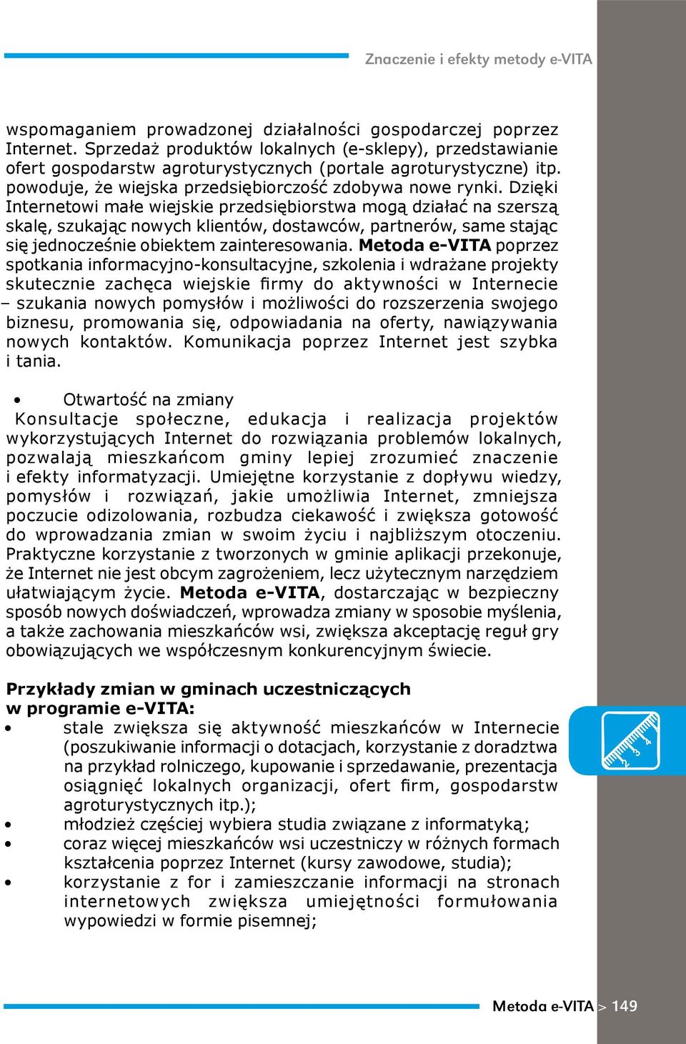 Dzięki Internetowi małe wiejskie przedsiębiorstwa mogą działać na szerszą skalę, szukając nowych klientów, dostawców, partnerów, same stając się jednocześnie obiektem zainteresowania.