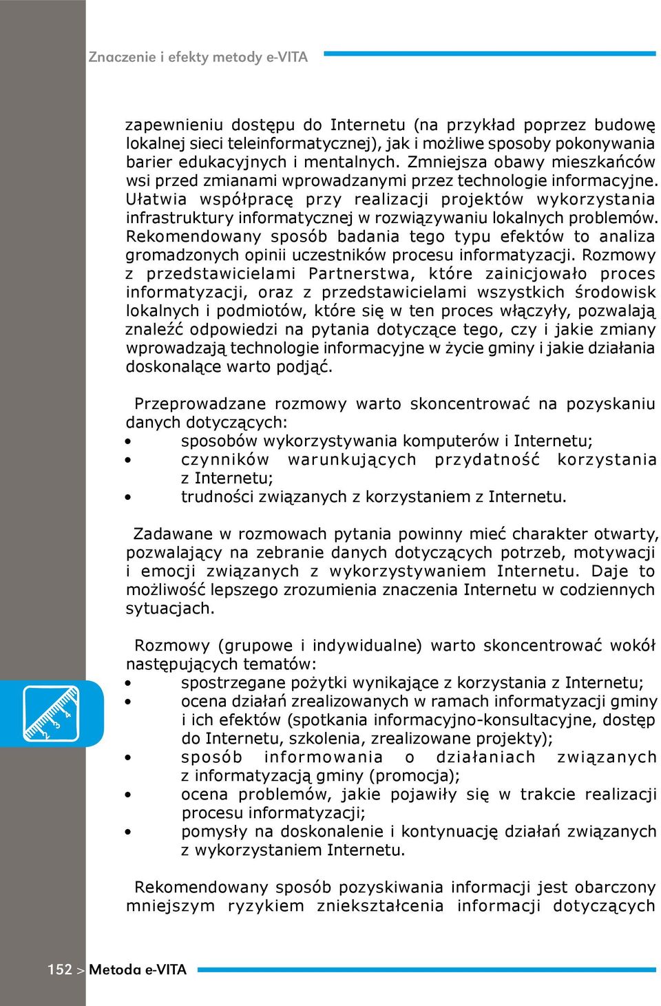 Ułatwia współpracę przy realizacji projektów wykorzystania infrastruktury informatycznej w rozwiązywaniu lokalnych problemów.