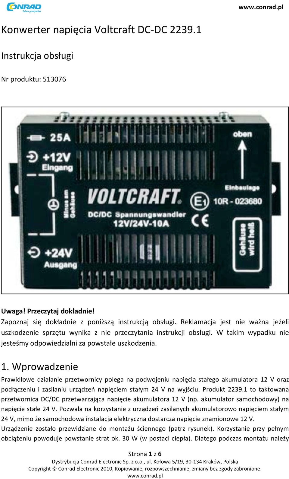 Wprowadzenie Prawidłowe działanie przetwornicy polega na podwojeniu napięcia stałego akumulatora 12 V oraz podłączeniu i zasilaniu urządzeń napięciem stałym 24 V na wyjściu. Produkt 2239.