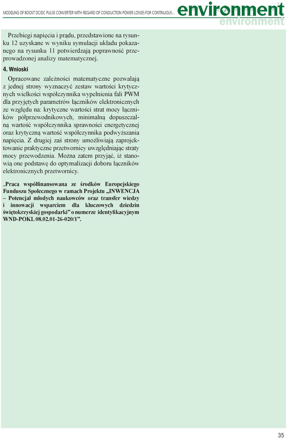 Wnioski Opracowane zależności matematyczne pozwalają z jednej strony wyznaczyć zestaw wartości krytycznych wielkości współczynnika wypełnienia fali PWM dla przyjętych parametrów łączników