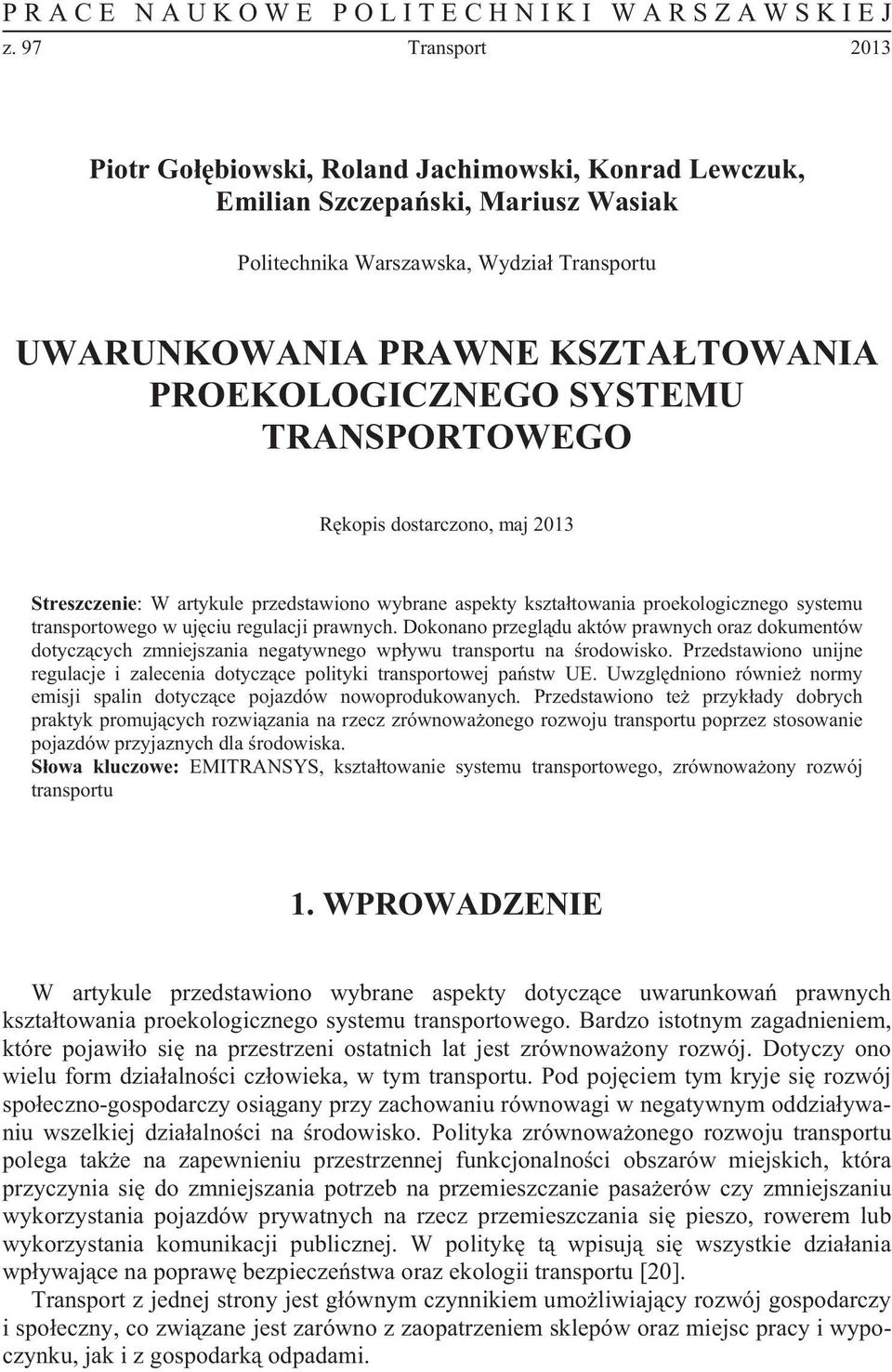 SYSTEMU TRANSPORTOWEGO Rkopis dostarczono, maj 2013 Streszczenie: W artykule przedstawiono wybrane aspekty ksztatowania proekologicznego systemu transportowego w ujciu regulacji prawnych.