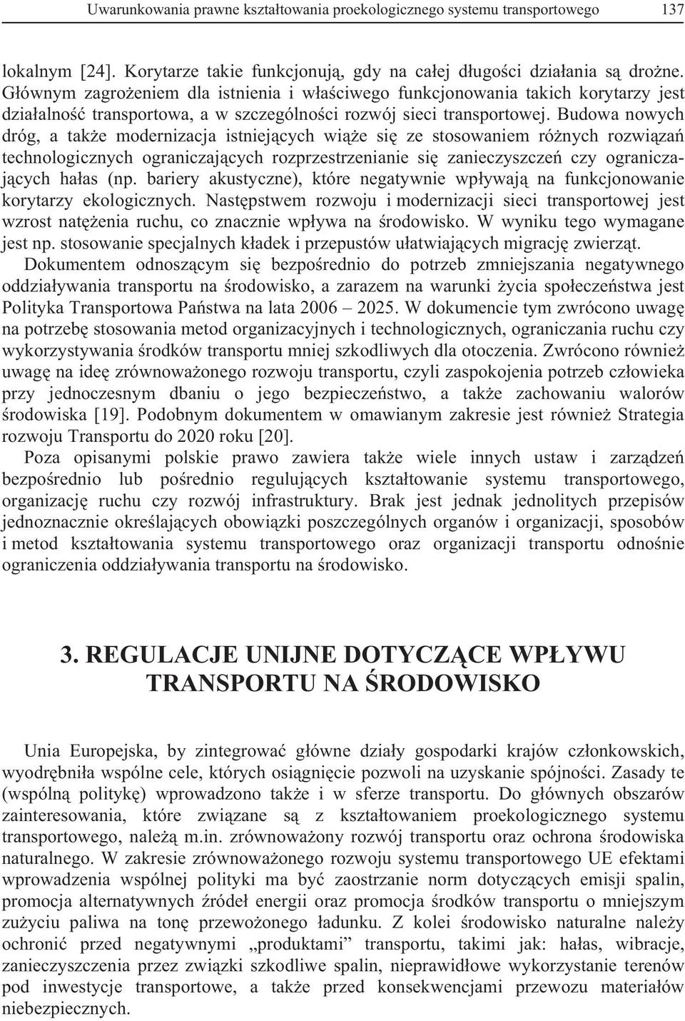 Budowa nowych dróg, a take modernizacja istniejcych wie si ze stosowaniem rónych rozwiza technologicznych ograniczajcych rozprzestrzenianie si zanieczyszcze czy ograniczajcych haas (np.