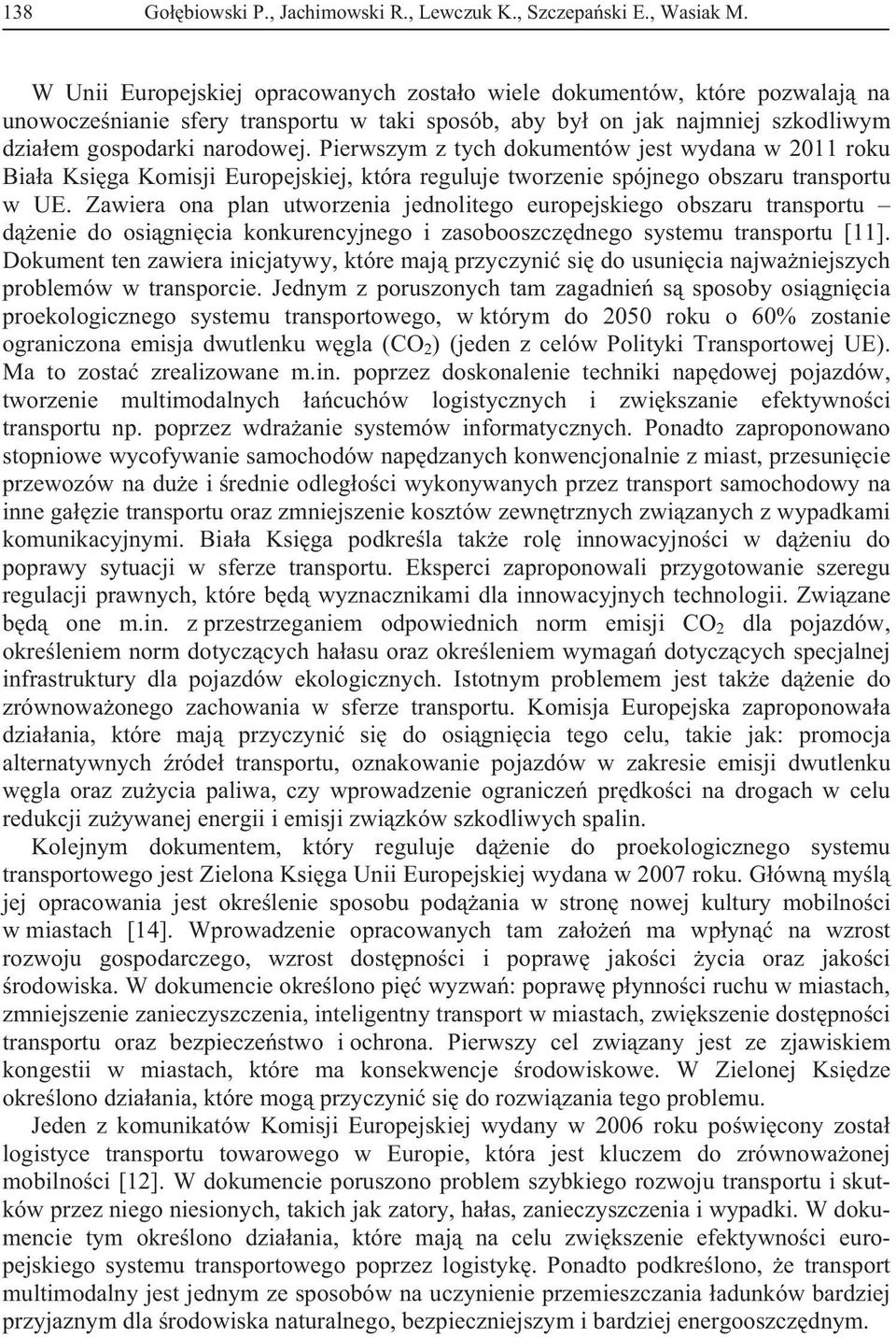 Pierwszym z tych dokumentów jest wydana w 2011 roku Biaa Ksiga Komisji Europejskiej, która reguluje tworzenie spójnego obszaru transportu w UE.